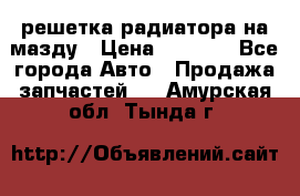  решетка радиатора на мазду › Цена ­ 4 500 - Все города Авто » Продажа запчастей   . Амурская обл.,Тында г.